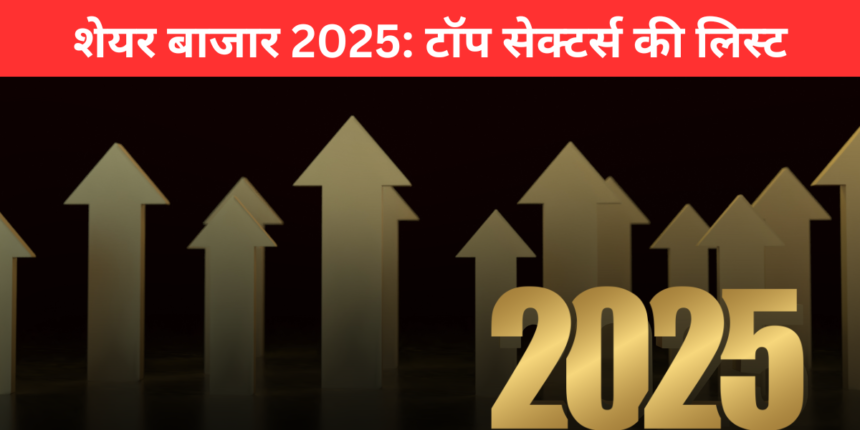 शेयर बाजार 2025: टॉप सेक्टर्स की लिस्ट